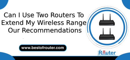 Can I Use Two Routers To Extend My Wireless Range 4 Recommendations